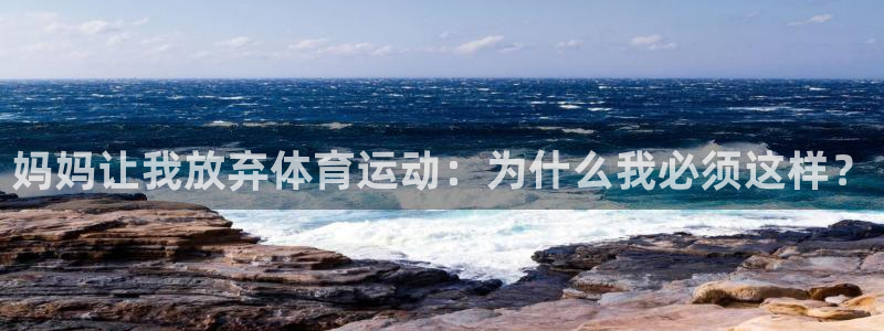 沐鸣3登录：妈妈让我放弃体育运动：为什么我必须这样？