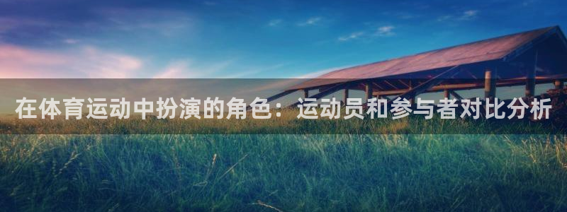 意昂3注册：在体育运动中扮演的角色：运动员和参与者对比分析
